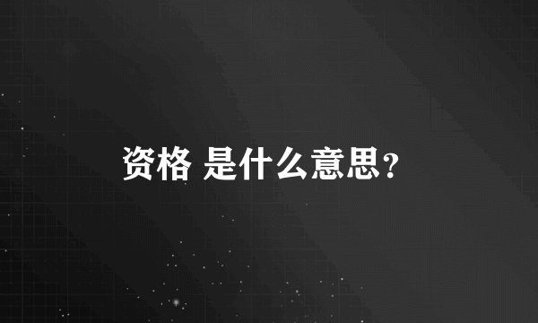 资格 是什么意思？