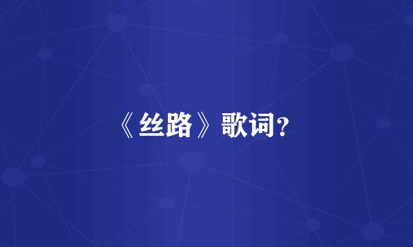 《丝路》歌词？