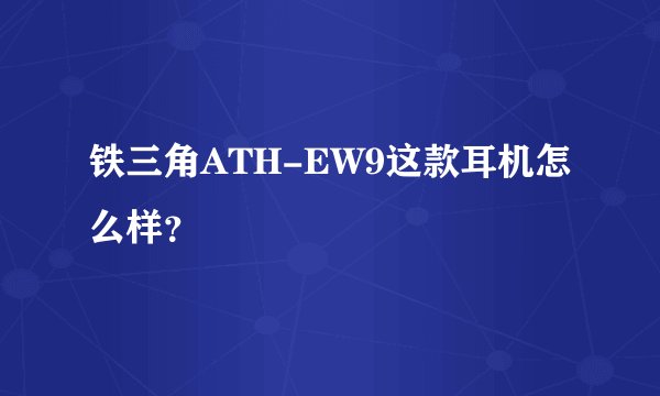铁三角ATH-EW9这款耳机怎么样？