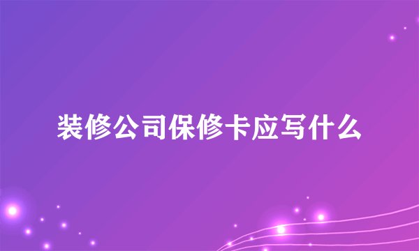装修公司保修卡应写什么