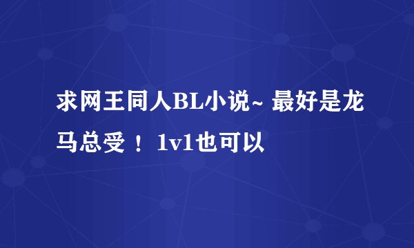 求网王同人BL小说~ 最好是龙马总受 ！1v1也可以