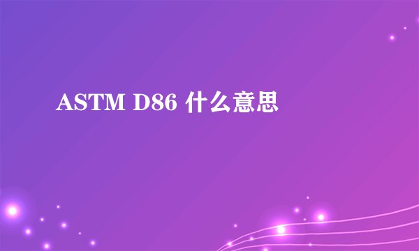 ASTM D86 什么意思