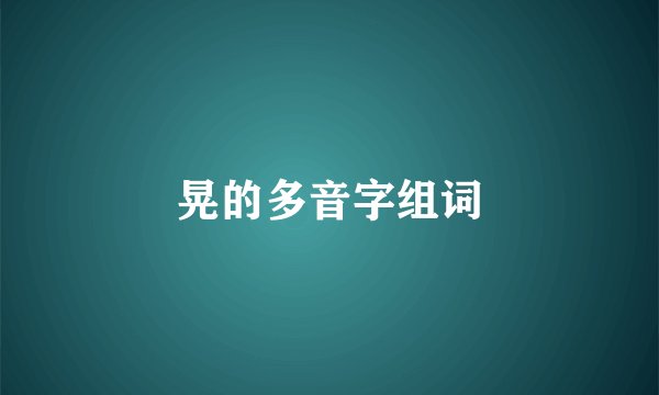 晃的多音字组词