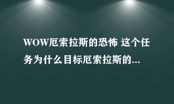 WOW厄索拉斯的恐怖 这个任务为什么目标厄索拉斯的触须，显示为友善无法攻击？怎么办？