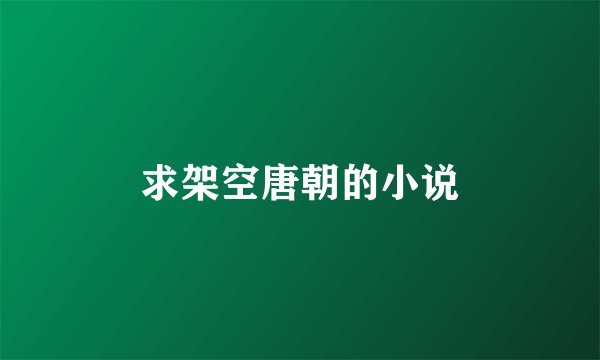 求架空唐朝的小说