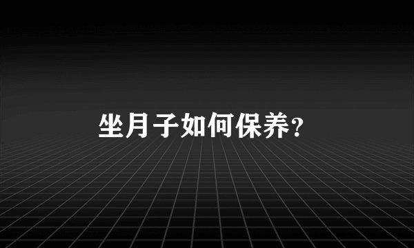 坐月子如何保养？