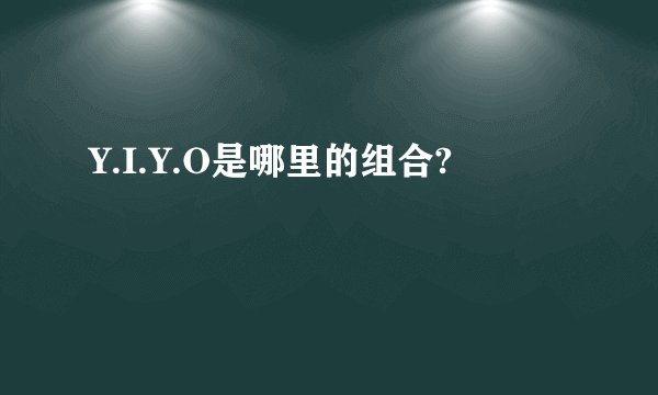 Y.I.Y.O是哪里的组合?