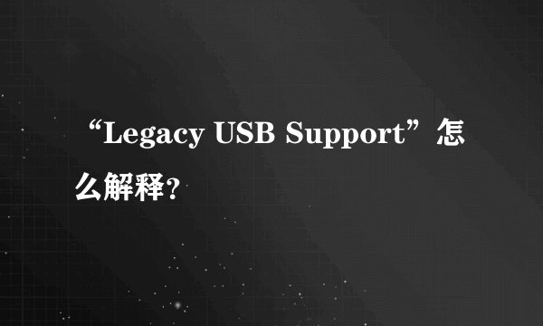 “Legacy USB Support”怎么解释？