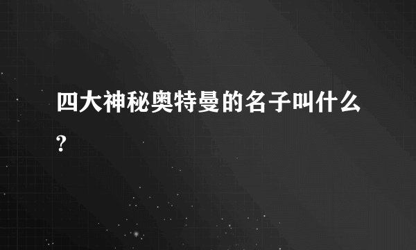 四大神秘奥特曼的名子叫什么?