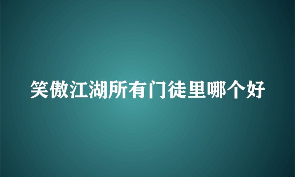 笑傲江湖所有门徒里哪个好