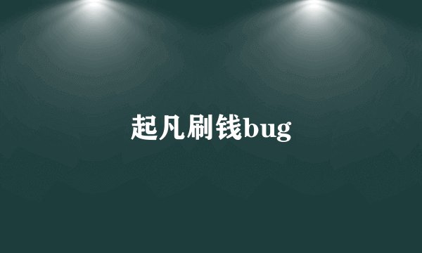 起凡刷钱bug