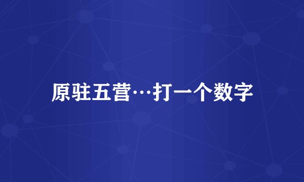 原驻五营…打一个数字