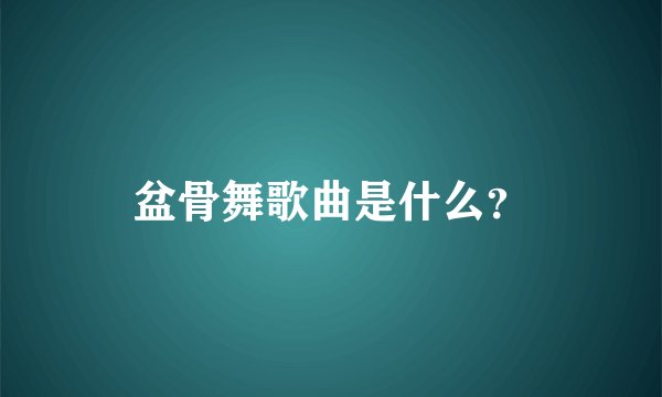 盆骨舞歌曲是什么？