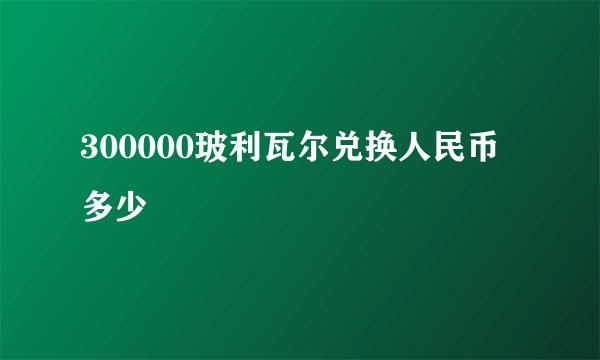 300000玻利瓦尔兑换人民币多少
