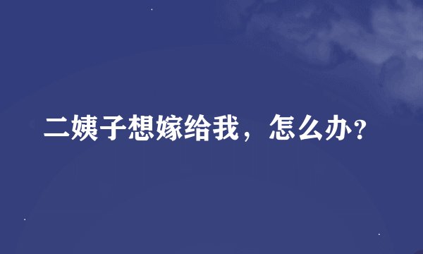 二姨子想嫁给我，怎么办？