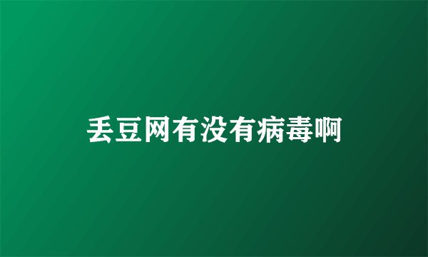 丢豆网有没有病毒啊