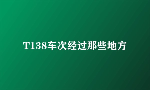 T138车次经过那些地方