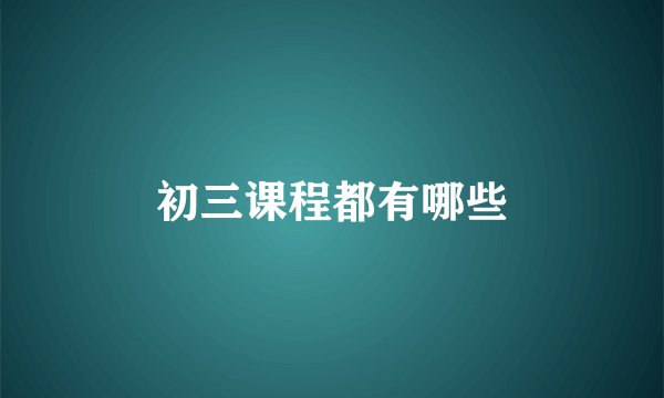 初三课程都有哪些