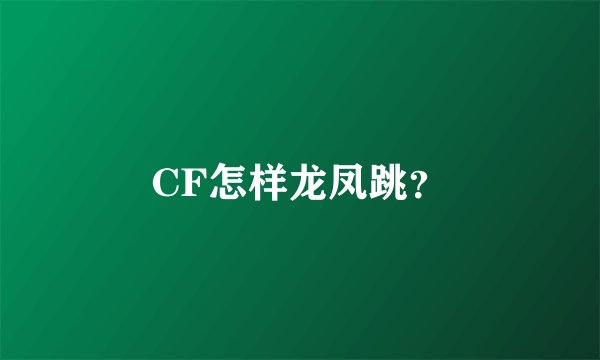 CF怎样龙凤跳？