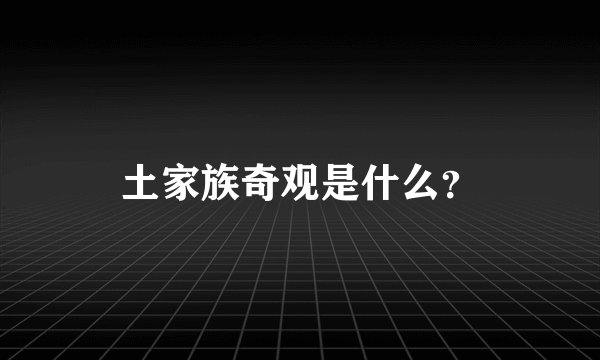 土家族奇观是什么？