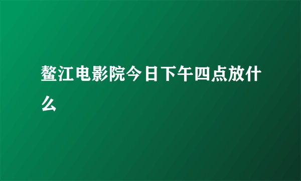 鳌江电影院今日下午四点放什么