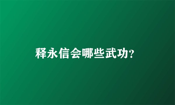 释永信会哪些武功？