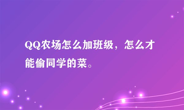 QQ农场怎么加班级，怎么才能偷同学的菜。