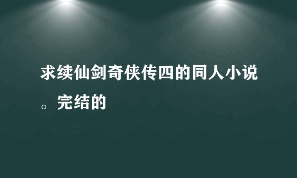 求续仙剑奇侠传四的同人小说。完结的