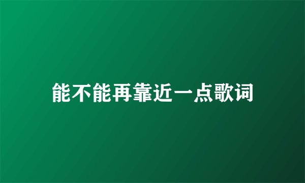 能不能再靠近一点歌词