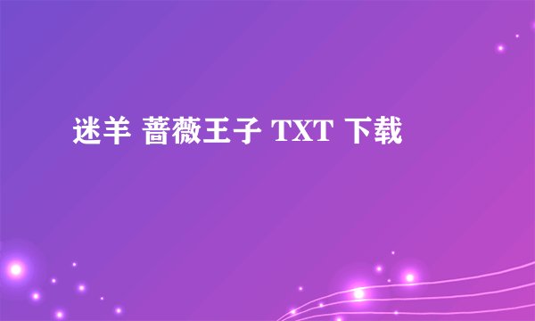 迷羊 蔷薇王子 TXT 下载