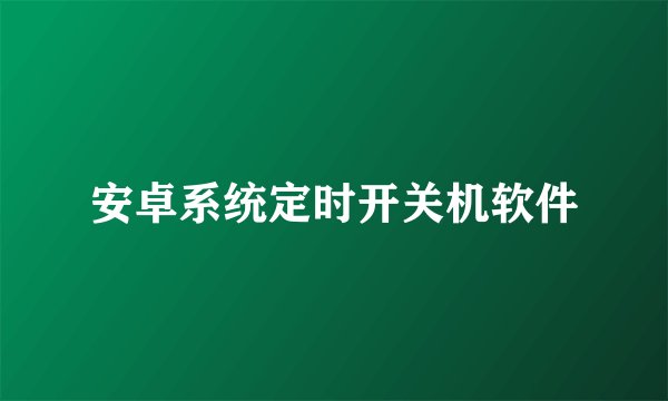 安卓系统定时开关机软件