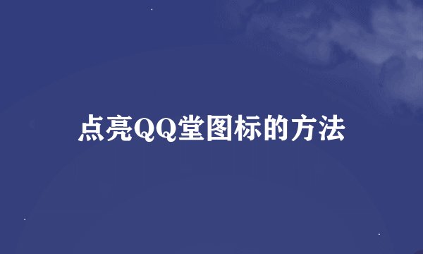 点亮QQ堂图标的方法
