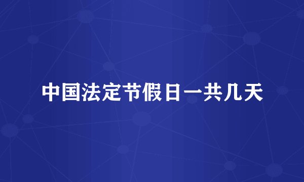 中国法定节假日一共几天