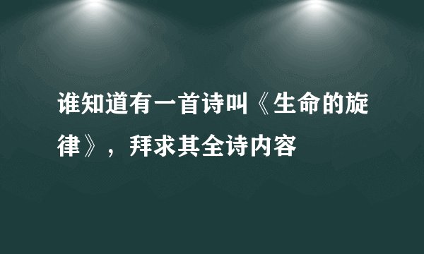 谁知道有一首诗叫《生命的旋律》，拜求其全诗内容