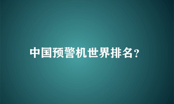 中国预警机世界排名？
