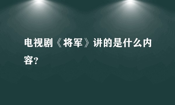 电视剧《将军》讲的是什么内容？