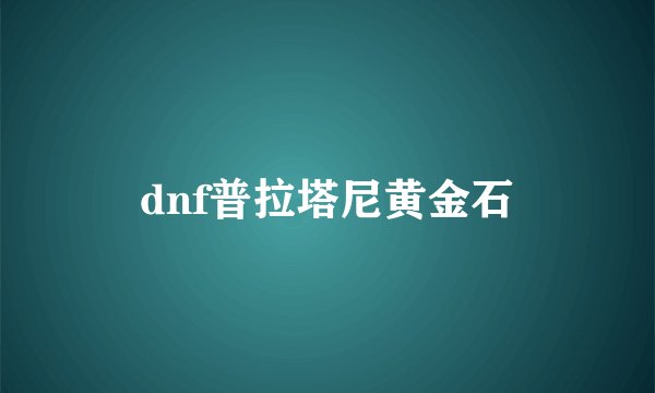 dnf普拉塔尼黄金石