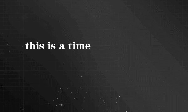 this is a time