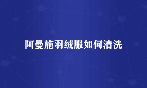 阿曼施羽绒服如何清洗