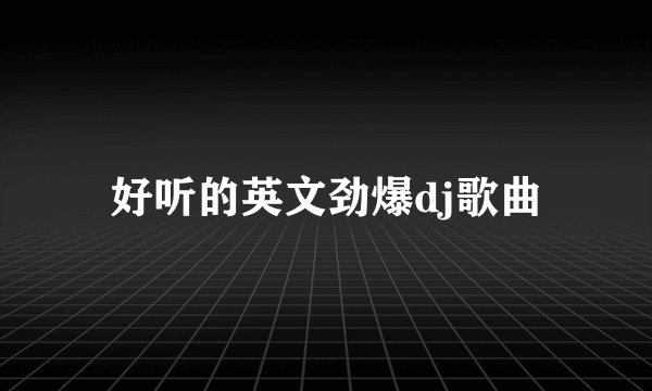 好听的英文劲爆dj歌曲