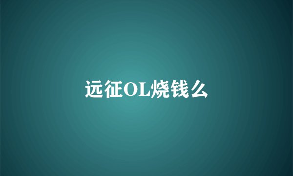 远征OL烧钱么