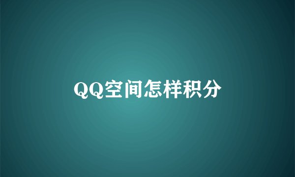 QQ空间怎样积分