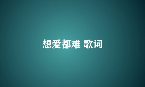 想爱都难 歌词