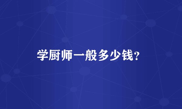 学厨师一般多少钱？