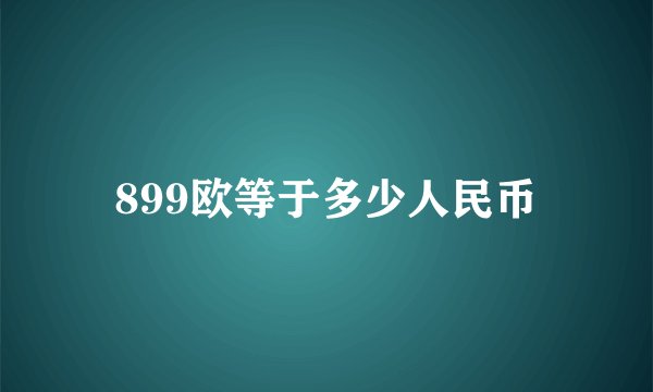 899欧等于多少人民币