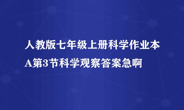 人教版七年级上册科学作业本A第3节科学观察答案急啊