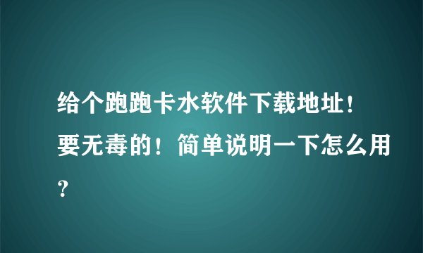 给个跑跑卡水软件下载地址！要无毒的！简单说明一下怎么用？