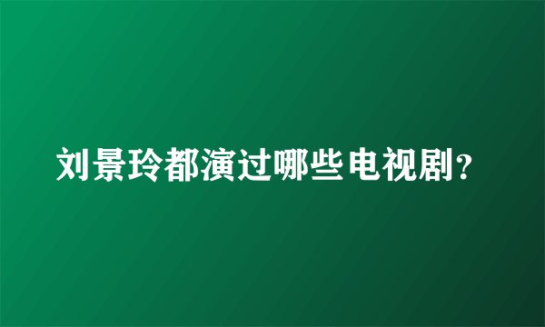 刘景玲都演过哪些电视剧？