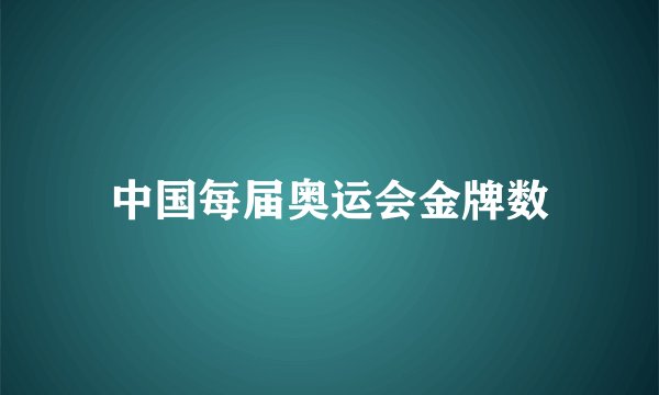 中国每届奥运会金牌数