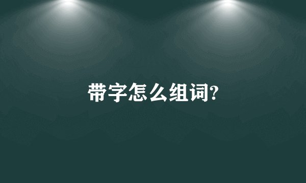带字怎么组词?